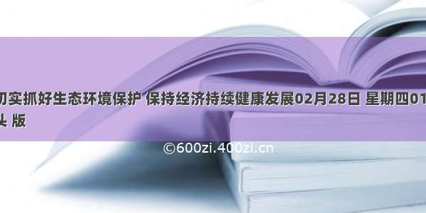 切实抓好生态环境保护 保持经济持续健康发展02月28日 星期四01  
头 版