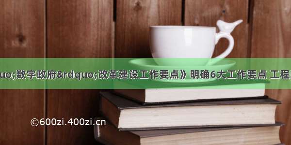 《广东省“数字政府”改革建设工作要点》明确6大工作要点 工程建设项目审批压