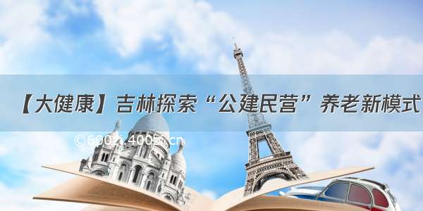 【大健康】吉林探索“公建民营”养老新模式