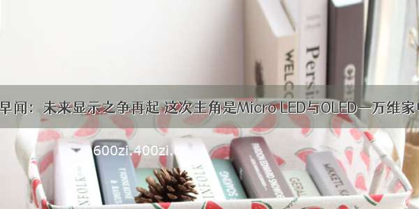 科技早闻：未来显示之争再起 这次主角是Micro LED与OLED—万维家电网