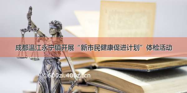 成都温江永宁镇开展“新市民健康促进计划”体检活动