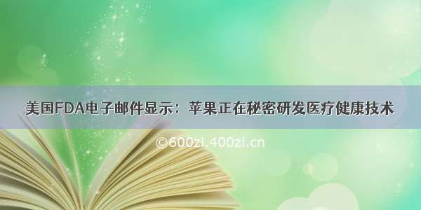 美国FDA电子邮件显示：苹果正在秘密研发医疗健康技术