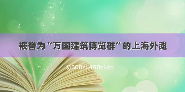 被誉为“万国建筑博览群”的上海外滩