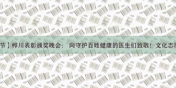 【中国医师节】桦川表彰颁奖晚会： 向守护百姓健康的医生们致敬！文化志愿者倾情献歌