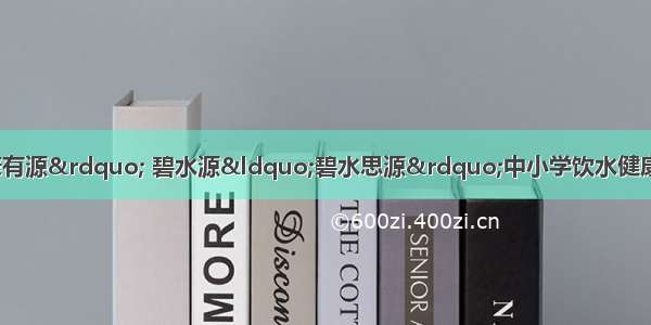 “碧水足迹 健康有源” 碧水源“碧水思源”中小学饮水健康公益行再次走进内蒙古