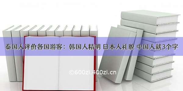泰国人评价各国游客：韩国人精明 日本人礼貌 中国人就3个字