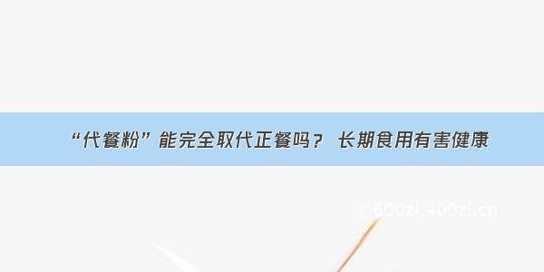 “代餐粉”能完全取代正餐吗？ 长期食用有害健康