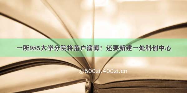 一所985大学分院将落户淄博！还要新建一处科创中心