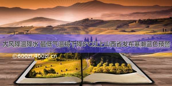 大风降温降水 最低气温将下降8℃以上山西省发布寒潮蓝色预警