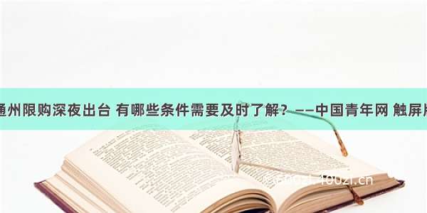 通州限购深夜出台 有哪些条件需要及时了解？——中国青年网 触屏版