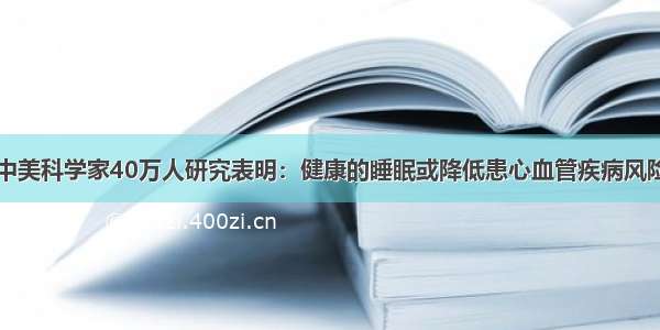 中美科学家40万人研究表明：健康的睡眠或降低患心血管疾病风险