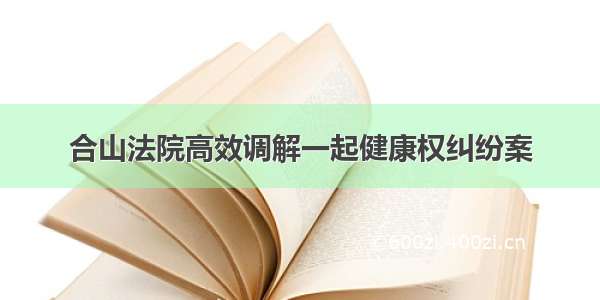 合山法院高效调解一起健康权纠纷案