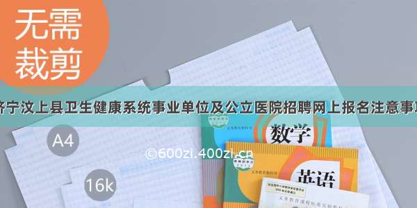 济宁汶上县卫生健康系统事业单位及公立医院招聘网上报名注意事项