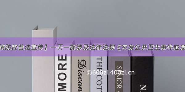 【疫情防控普法宣传】一天一部涉及法律法规《突发公共卫生事件应急条例》