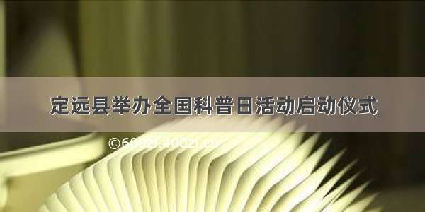 定远县举办全国科普日活动启动仪式