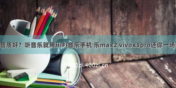 哪款手机音质好？听音乐就用HIFI音乐手机 乐max2 vivox5pro还你一场听觉盛宴！