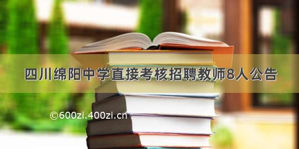 四川绵阳中学直接考核招聘教师8人公告