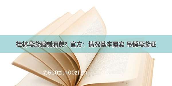 桂林导游强制消费？官方：情况基本属实 吊销导游证