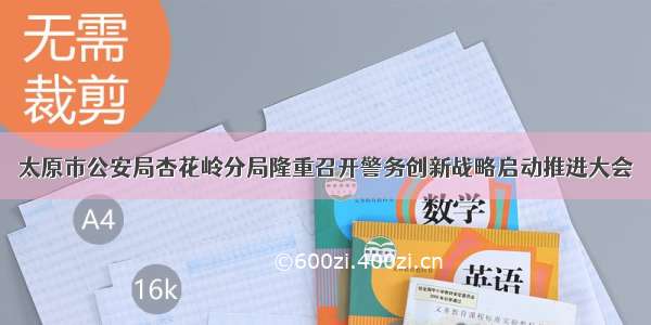 太原市公安局杏花岭分局隆重召开警务创新战略启动推进大会