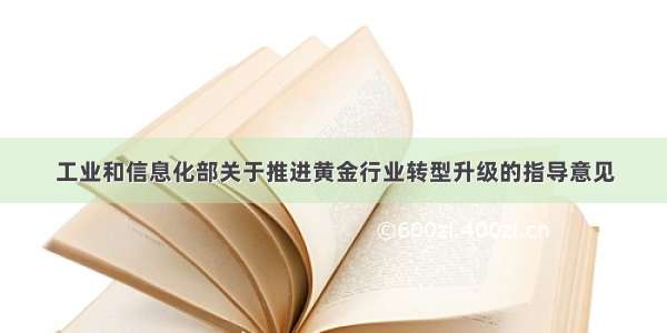 工业和信息化部关于推进黄金行业转型升级的指导意见