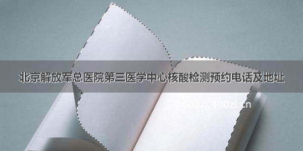 北京解放军总医院第三医学中心核酸检测预约电话及地址