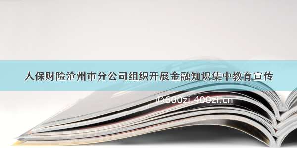 人保财险沧州市分公司组织开展金融知识集中教育宣传