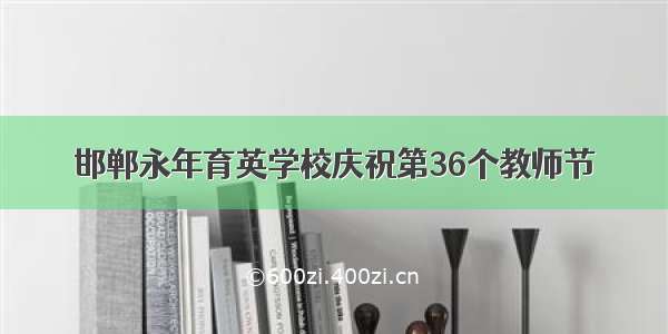 邯郸永年育英学校庆祝第36个教师节