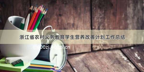 浙江省农村义务教育学生营养改善计划工作总结