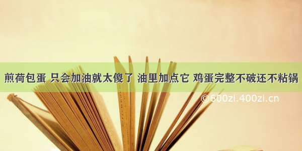 煎荷包蛋 只会加油就太傻了 油里加点它 鸡蛋完整不破还不粘锅