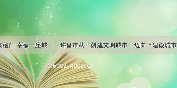 文明来敲门 幸福一座城——许昌市从“创建文明城市”迈向“建设城市文明”