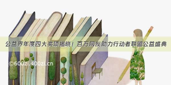 公益界年度四大奖项揭晓！百万网友助力行动者联盟公益盛典