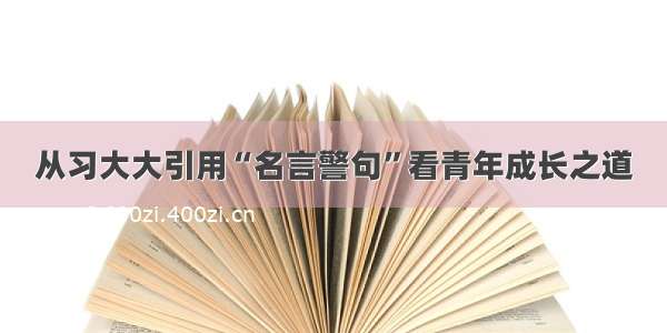 从习大大引用“名言警句”看青年成长之道