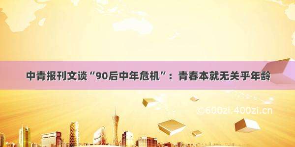 中青报刊文谈“90后中年危机”：青春本就无关乎年龄