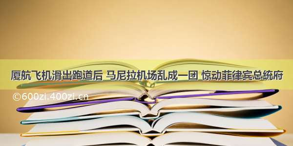 厦航飞机滑出跑道后 马尼拉机场乱成一团 惊动菲律宾总统府