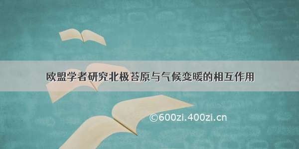 欧盟学者研究北极苔原与气候变暖的相互作用