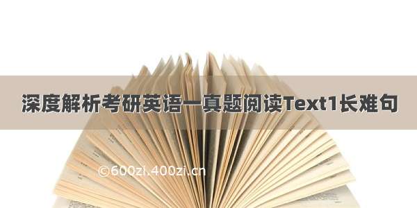 深度解析考研英语一真题阅读Text1长难句