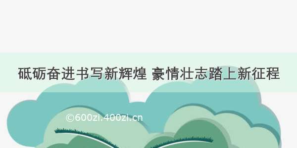 砥砺奋进书写新辉煌 豪情壮志踏上新征程