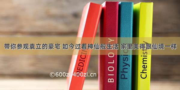 带你参观袁立的豪宅 如今过着神仙般生活 家里美得跟仙境一样