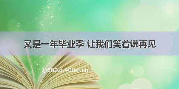 又是一年毕业季 让我们笑着说再见