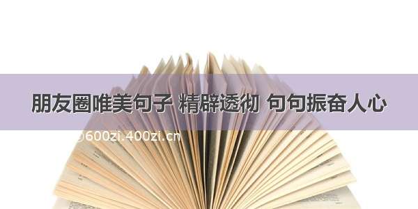 朋友圈唯美句子 精辟透彻 句句振奋人心