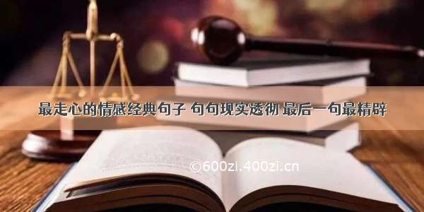 最走心的情感经典句子 句句现实透彻 最后一句最精辟