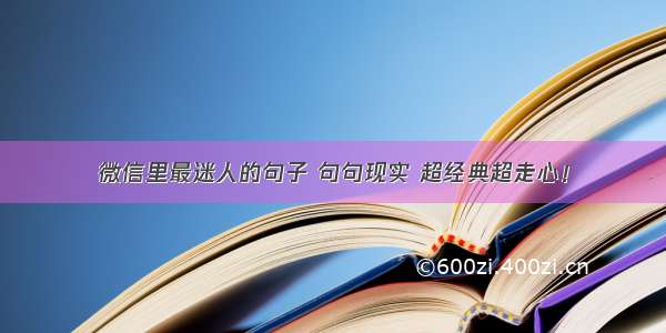 微信里最迷人的句子 句句现实 超经典超走心！