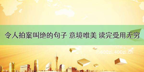 令人拍案叫绝的句子 意境唯美 读完受用无穷