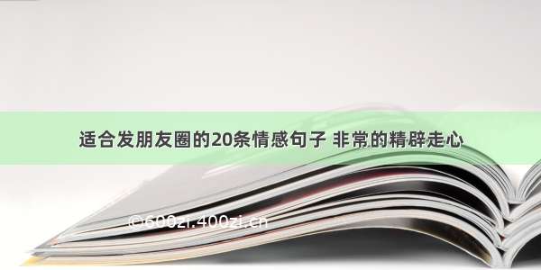 适合发朋友圈的20条情感句子 非常的精辟走心