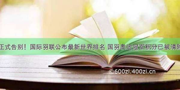 正式告别！国际羽联公布最新世界排名 国羽奥运冠军积分已被清除