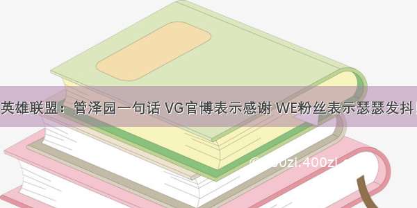 英雄联盟：管泽园一句话 VG官博表示感谢 WE粉丝表示瑟瑟发抖！