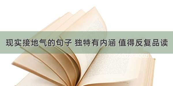 现实接地气的句子 独特有内涵 值得反复品读