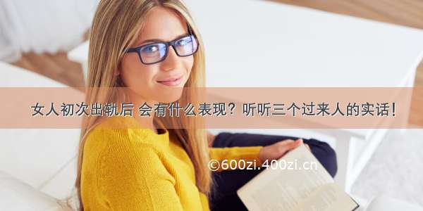 女人初次出轨后 会有什么表现？听听三个过来人的实话！