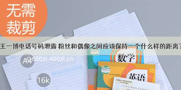 王一博电话号码泄露 粉丝和偶像之间应该保持一个什么样的距离？