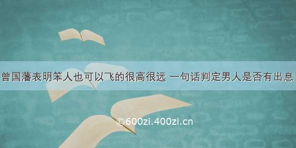 曾国藩表明笨人也可以飞的很高很远 一句话判定男人是否有出息！